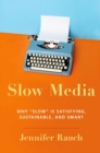 Image for Slow media  : why slow is satisfying, sustainable, and smart