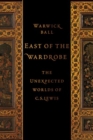 Image for East of the wardrobe  : the unexpected worlds of C.S. Lewis