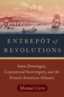 Image for Entrepãot of revolutions  : Saint-Domingue, commercial sovereignty, and the French-American alliance