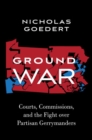 Image for Ground war  : courts, commissions, and the fight over partisan gerrymanders