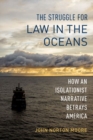 Image for The struggle for law in the oceans  : how an isolationist narrative betrays America