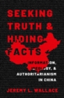 Image for Seeking truth and hiding facts  : information, ideology, and authoritarianism in China