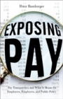Image for Exposing pay  : pay transparency and what it means for employees, employers, and public policy