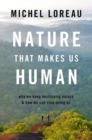 Image for Nature that makes us human  : why we keep destroying nature and how we can stop doing so