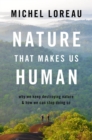 Image for Nature That Makes Us Human: Why We Keep Destroying Nature and How We Can Stop Doing So