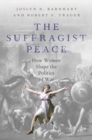 Image for The suffragist peace  : how women&#39;s votes lead to fewer wars