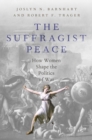 Image for The suffragist peace: / how women shape the politics of war