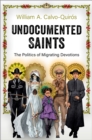Image for Undocumented Saints: The Politics of Migrating Devotions