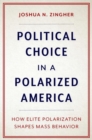 Image for Political choice in a polarized America  : how elite polarization shapes mass behavior