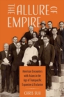 Image for The allure of empire  : American encounters with Asians in the age of transpacific expansion and exclusion