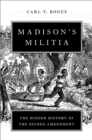Image for Madison&#39;s Militia: The Hidden History of the Second Amendment