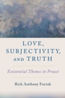Image for Love, Subjectivity, and Truth: Existential Themes in Proust