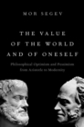 Image for The value of the world and of oneself  : philosophical optimism and pessimism from Aristotle to modernity