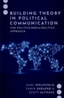 Image for Building theory in political communication  : the politics-media-politics approach