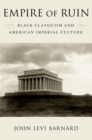 Image for Empire of ruin  : black classicism and American imperial culture