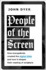 Image for People of the screen  : how evangelicals created the digital Bible and how it shapes their reading of scripture