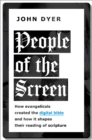 Image for People of the screen: how evangelicals created the digital Bible and how it shapes their reading of scripture