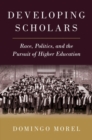 Image for Developing scholars  : race, politics, and the pursuit of higher education