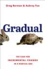 Image for Gradual: The Case for Incremental Change in a Radical Age