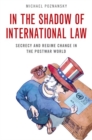Image for In the shadow of international law  : secrecy and regime change in the postwar world