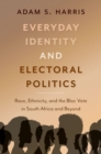 Image for Everyday Identity and Electoral Politics: Race, Ethnicity, and the Bloc Vote in South Africa and Beyond