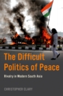 Image for Difficult Politics of Peace: Rivalry in Modern South Asia