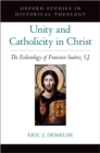 Image for Unity and Catholicity in Christ  : the ecclesiology of Francisco Suarez, S.J.