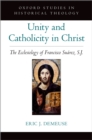 Image for Unity and Catholicity in Christ: The Ecclesiology of Francisco Suarez, S.J