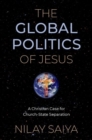 Image for The global politics of Jesus  : a Christian case for church-state separation