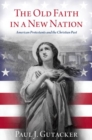 Image for The old faith in a new nation  : American Protestants and the Christian past