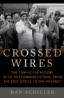 Image for Crossed wires  : the conflicted history of US telecommunications, from the Post Office to the Internet