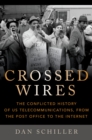 Image for Crossed Wires: The Conflicted History of US Telecommunications, From The Post Office To The Internet