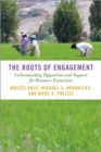 Image for The roots of engagement  : understanding opposition and support for resource extraction