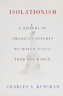 Image for Isolationism  : a history of America&#39;s efforts to shield itself from the world
