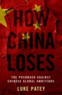 Image for How China loses  : the pushback against Chinese global ambitions
