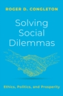 Image for Solving Social Dilemmas: Ethics, Politics, and Prosperity