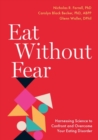 Image for Eat without fear  : harnessing science to confront and overcome your eating disorder