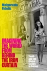 Image for Imagining the world from behind the Iron Curtain  : youth and the global sixties in Poland