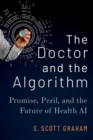 Image for The doctor and the algorithm  : promise, peril, and the future of health AI