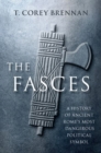 Image for The fasces  : a history of Ancient Rome&#39;s most dangerous political symbol
