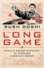 Image for The long game  : China&#39;s grand strategy to displace American order