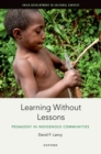 Image for Learning without lessons  : pedagogy in indigenous communities