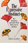 Image for Expressive Instinct: How Imagination and Creative Works Help Us Survive and Thrive