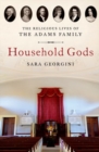 Image for Household gods  : the religious lives of the Adams family