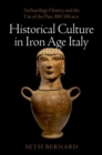 Image for Historical culture in Iron Age Italy  : archaeology, history, and the use of the past, 900-300 BCE