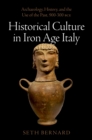 Image for Historical Culture in Iron Age Italy: Archaeology, History, and the Use of the Past, 900-300 BCE