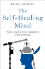 Image for The self-healing mind  : harnessing the active ingredients of psychotherapy