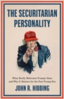 Image for The securitarian personality  : what really motivates Trump&#39;s base and why it matters for the post-Trump era