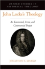 Image for John Locke&#39;s theology  : an ecumenical, irenic, and controversial project