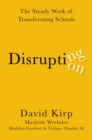 Image for Disrupting disruption  : the steady work of transforming schools